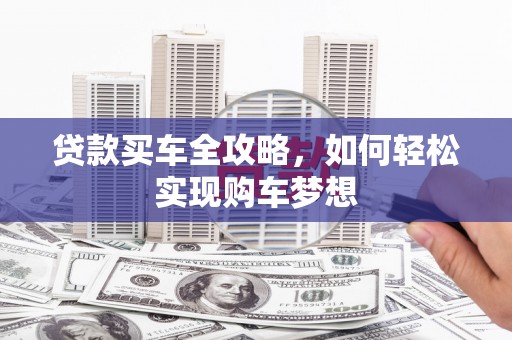 埤头贷款买车全攻略，如何轻松实现购车梦想