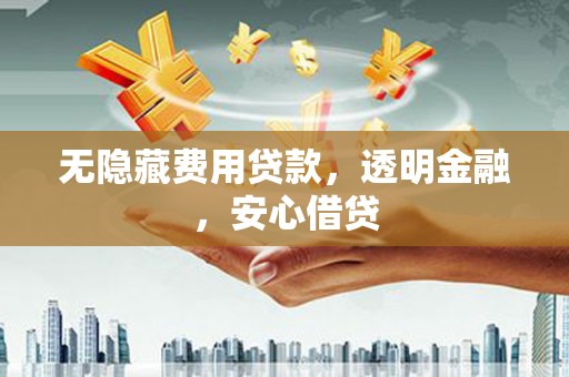 埤头无隐藏费用贷款，透明金融，安心借贷