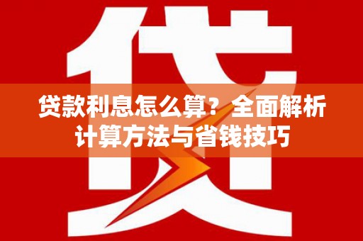 埤头贷款利息怎么算？全面解析计算方法与省钱技巧