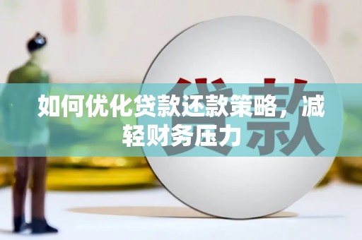 埤头如何优化贷款还款策略，减轻财务压力