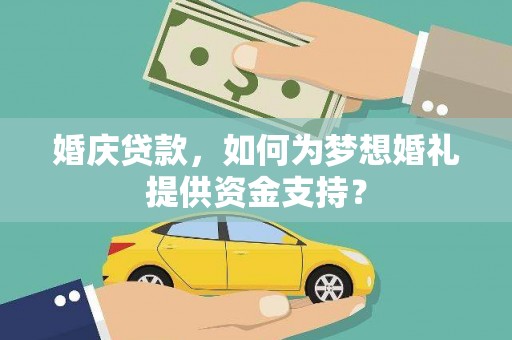 埤头婚庆贷款，如何为梦想婚礼提供资金支持？
