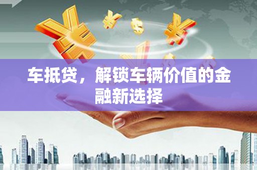 埤头车抵贷，解锁车辆价值的金融新选择