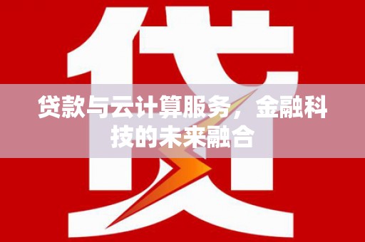埤头贷款与云计算服务，金融科技的未来融合