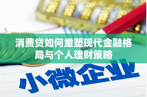 埤头消费贷如何重塑现代金融格局与个人理财策略