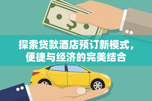埤头探索贷款酒店预订新模式，便捷与经济的完美结合