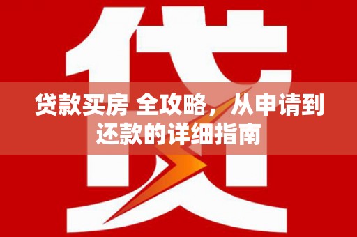 埤头贷款买房 全攻略，从申请到还款的详细指南