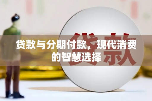 埤头贷款与分期付款，现代消费的智慧选择