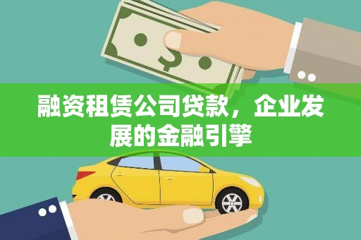 埤头融资租赁公司贷款，企业发展的金融引擎
